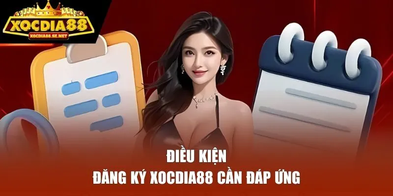 Điều kiện đăng ký XOCDIA88 cần đáp ứng