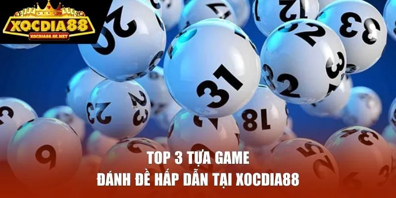 Top 3 tựa game đánh đề hấp dẫn tại XOCDIA88 